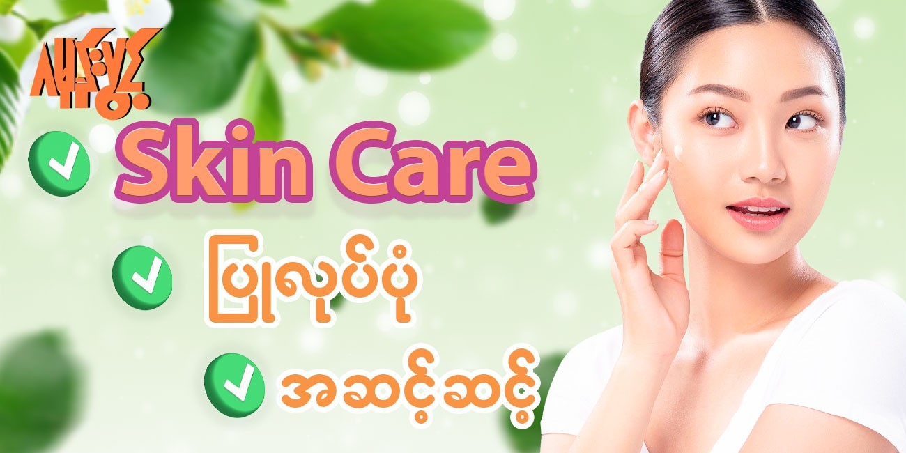 ကိုယ့်ရဲ့ Skin type ကို ဘယ်လိုကောင်းအောင်လုပ်မလဲ?